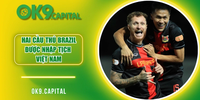 Hai Cầu Thủ Brazil Được Nhập Tịch Việt Nam Mới Nhất 2025