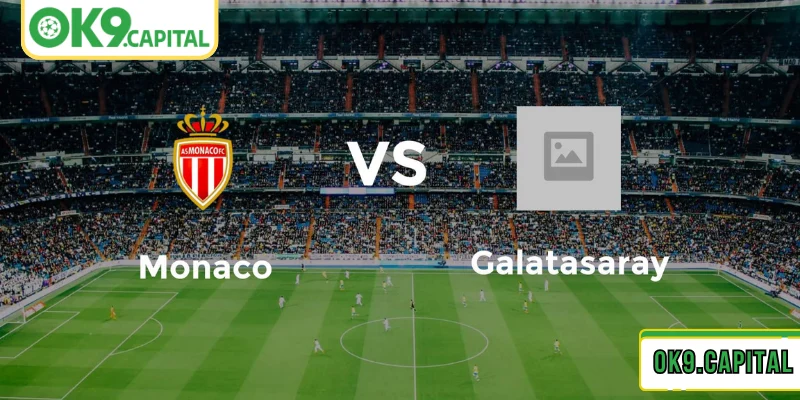 Phân tích cụ thể về phong độ, lực lượng về Monaco vs Galatasaray