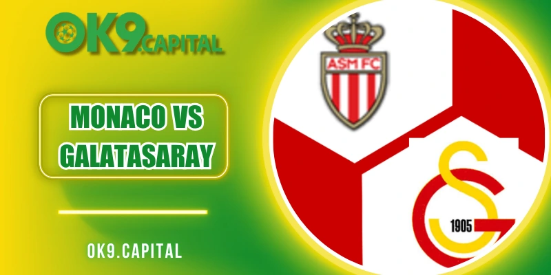 Monaco vs Galatasaray - Soi Kèo Hiệu Quả Tại Nhà Cái OK9