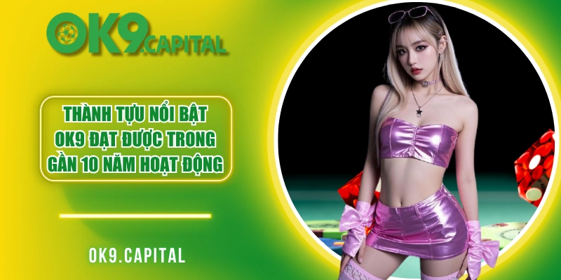 Thành tựu nổi bật OK9 đã đạt được trong gần 10 năm hoạt động