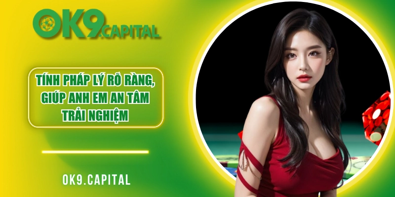Tính pháp lý rõ ràng, giúp anh em an tâm trải nghiệm