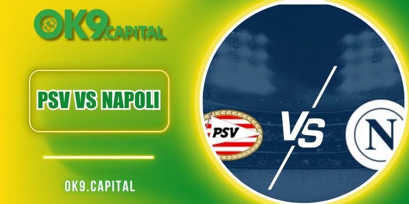 PSV vs Napoli - Soi Kèo Về Trận Chiến Của 2 Đội Năm 2025
