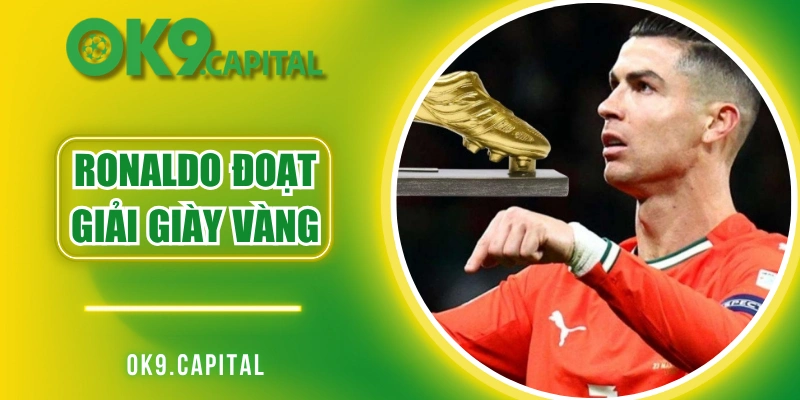 Ronaldo Đoạt Giải Giày Vàng - Dấu Ấn Huyền Thoại Vĩnh Cửu