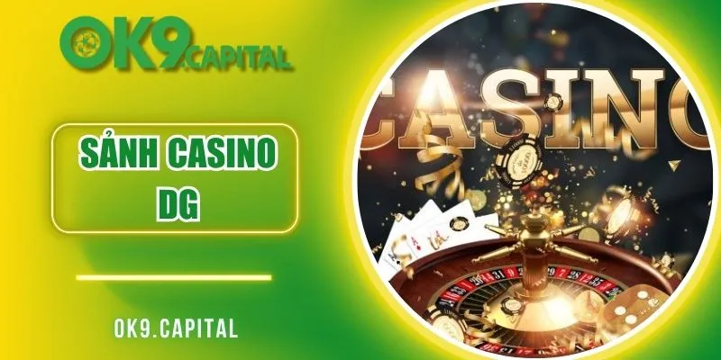 Sảnh Casino DG - Sân Chơi Đẳng Cấp Người Chơi Khó Bỏ Qua