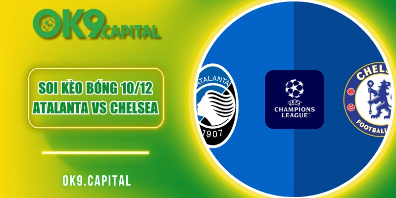 Soi kèo bóng 10/12 Atalanta vs Chelsea Chính Xác Nhất